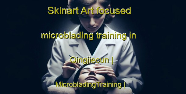 Skinart Art-focused microblading training in Qingjiecun | MicrobladingTraining | MicrobladingClasses | SkinartTraining-China